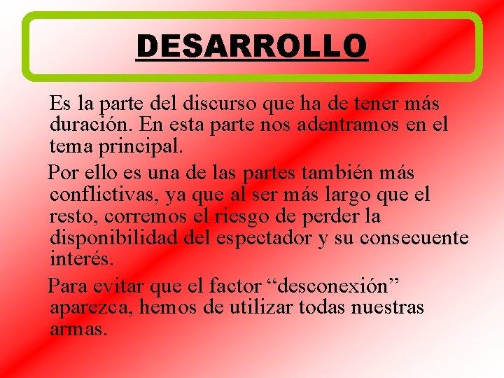 DESARROLLO Es la parte del discurso que ha de tener más duración. En esta