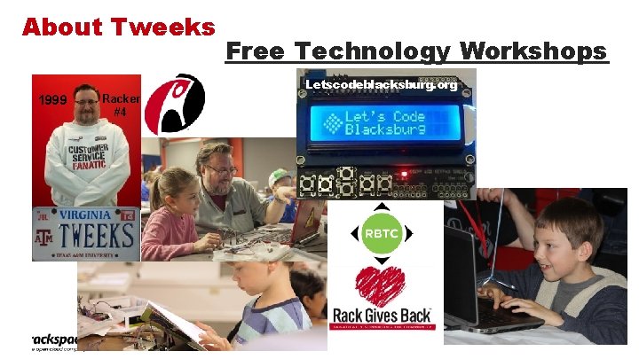 About Tweeks 1999 Racker #4 Free Technology Workshops Letscodeblacksburg. org RACKSPACE® HOSTING | WWW.