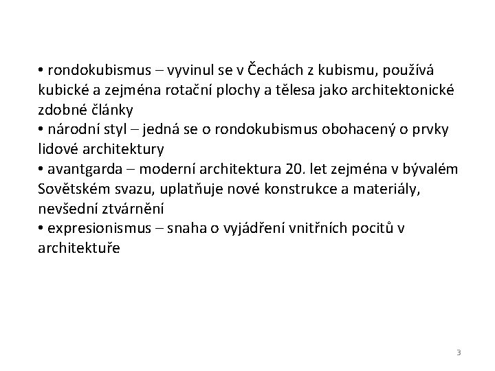  • rondokubismus – vyvinul se v Čechách z kubismu, používá kubické a zejména