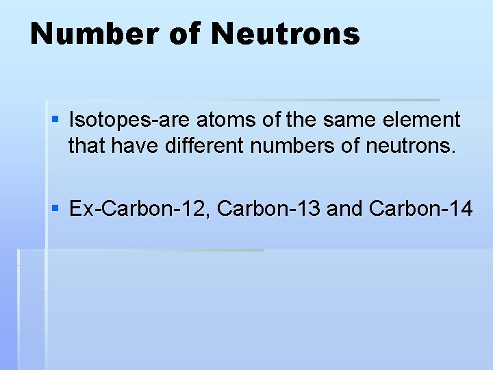 Number of Neutrons § Isotopes-are atoms of the same element that have different numbers