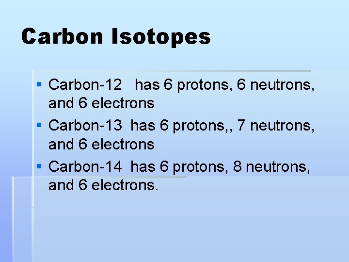 Carbon Isotopes § Carbon-12 has 6 protons, 6 neutrons, and 6 electrons § Carbon-13