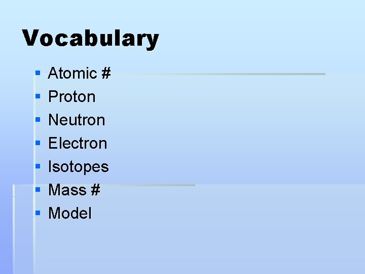 Vocabulary § § § § Atomic # Proton Neutron Electron Isotopes Mass # Model