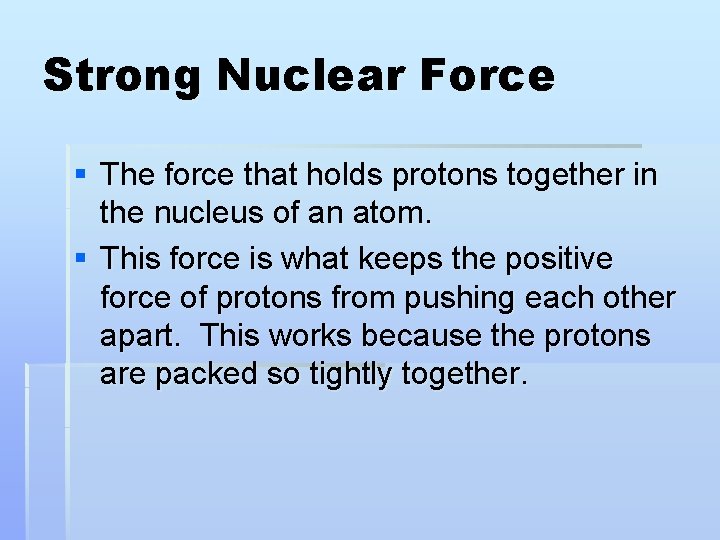 Strong Nuclear Force § The force that holds protons together in the nucleus of