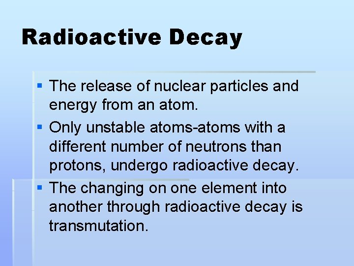 Radioactive Decay § The release of nuclear particles and energy from an atom. §