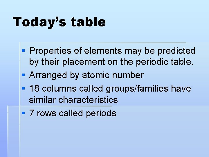 Today’s table § Properties of elements may be predicted by their placement on the