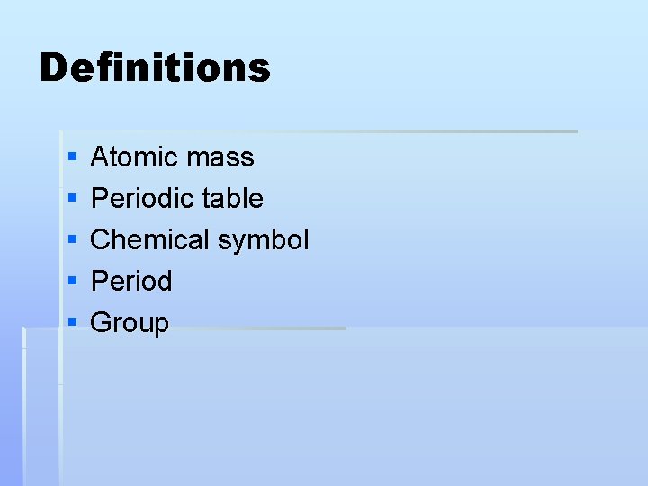 Definitions § § § Atomic mass Periodic table Chemical symbol Period Group 