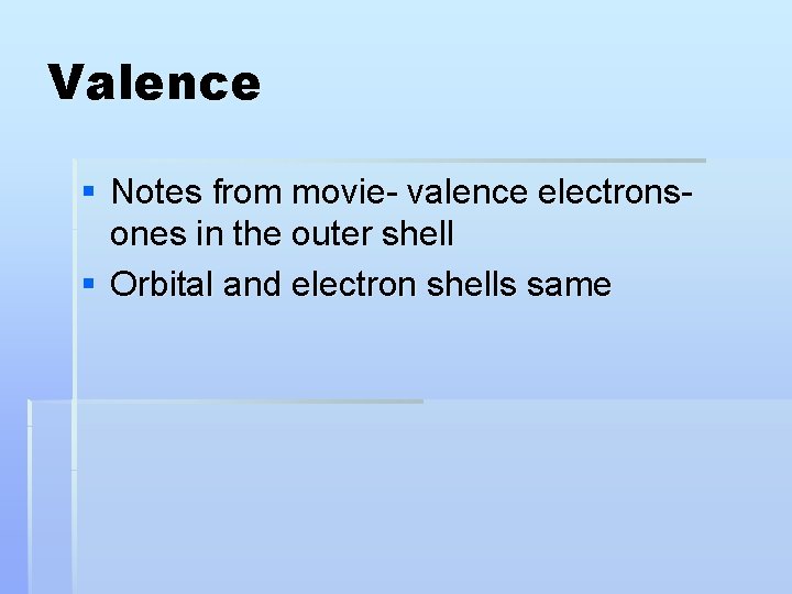 Valence § Notes from movie- valence electronsones in the outer shell § Orbital and