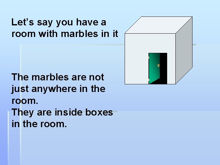 Let’s say you have a room with marbles in it The marbles are not