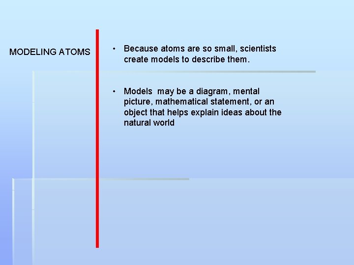 MODELING ATOMS • Because atoms are so small, scientists create models to describe them.