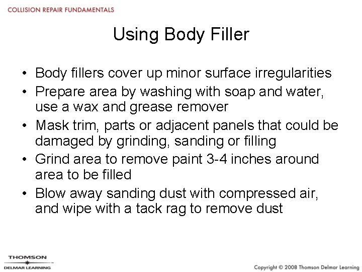 Using Body Filler • Body fillers cover up minor surface irregularities • Prepare area