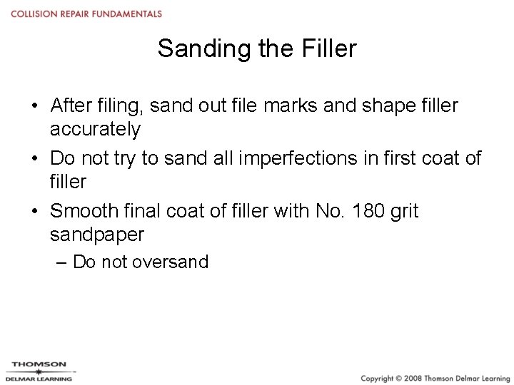 Sanding the Filler • After filing, sand out file marks and shape filler accurately