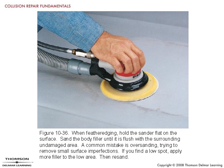 Figure 10 -36. When featheredging, hold the sander flat on the surface. Sand the
