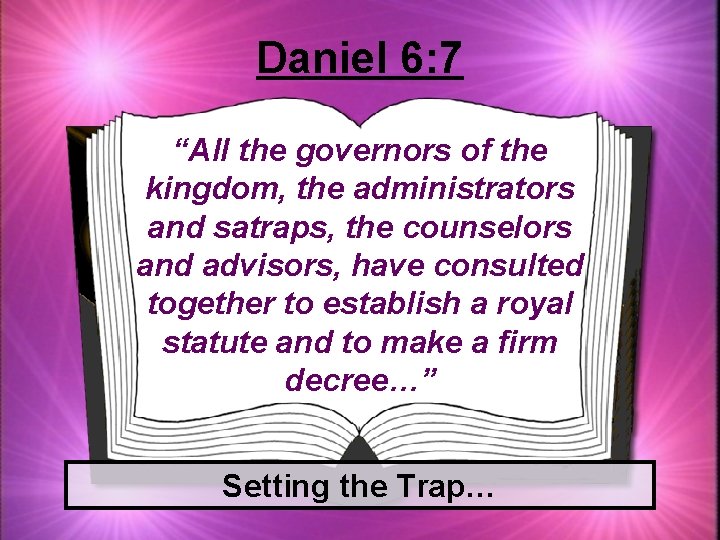 Daniel 6: 7 “All the governors of the kingdom, the administrators and satraps, the