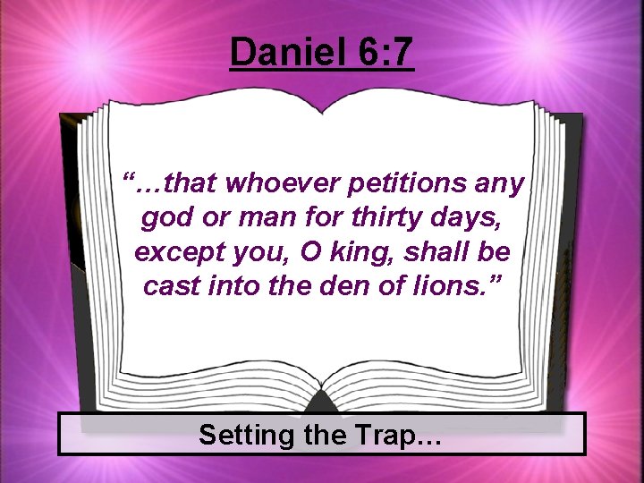 Daniel 6: 7 “…that whoever petitions any god or man for thirty days, except