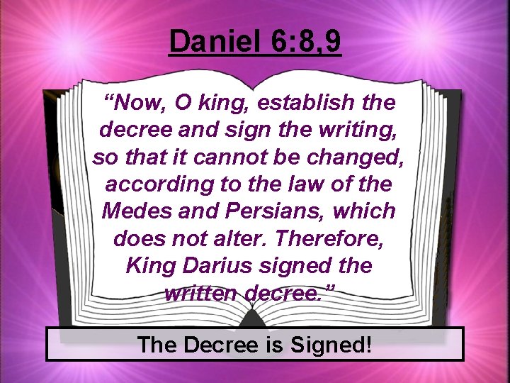 Daniel 6: 8, 9 “Now, O king, establish the decree and sign the writing,