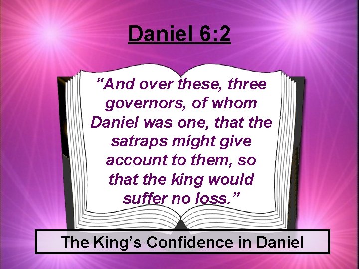 Daniel 6: 2 “And over these, three governors, of whom Daniel was one, that