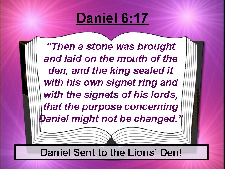 Daniel 6: 17 “Then a stone was brought and laid on the mouth of