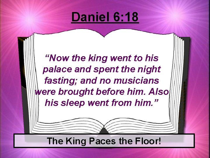 Daniel 6: 18 “Now the king went to his palace and spent the night