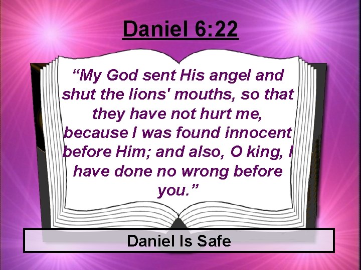 Daniel 6: 22 “My God sent His angel and shut the lions' mouths, so