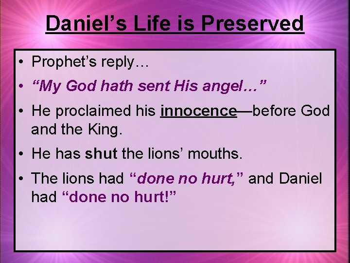 Daniel’s Life is Preserved • Prophet’s reply… • “My God hath sent His angel…”