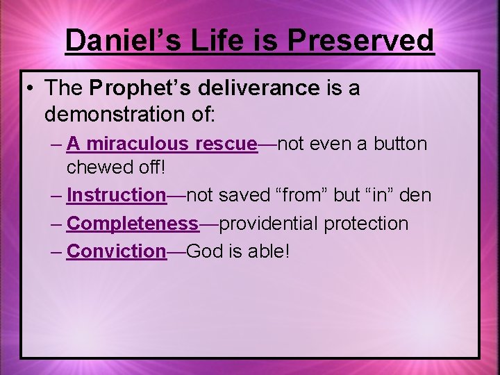 Daniel’s Life is Preserved • The Prophet’s deliverance is a demonstration of: – A