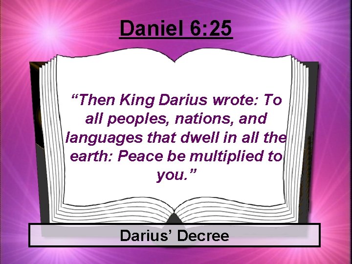 Daniel 6: 25 “Then King Darius wrote: To all peoples, nations, and languages that