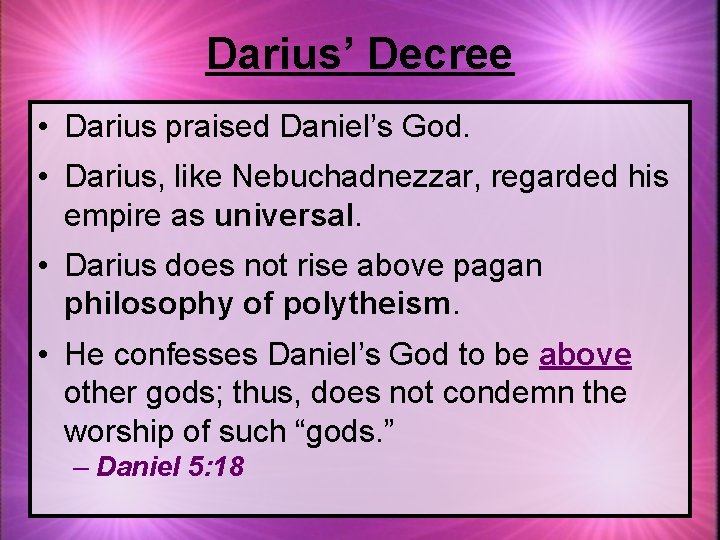 Darius’ Decree • Darius praised Daniel’s God. • Darius, like Nebuchadnezzar, regarded his empire