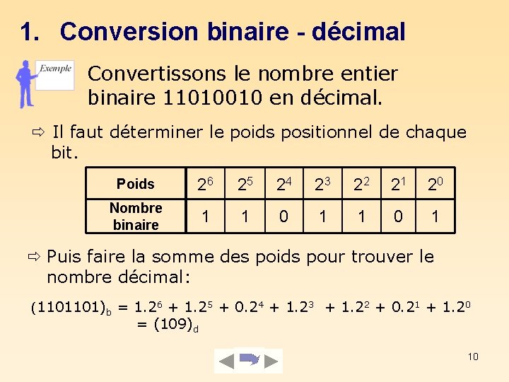 1. Conversion binaire - décimal Convertissons le nombre entier binaire 11010010 en décimal. Il