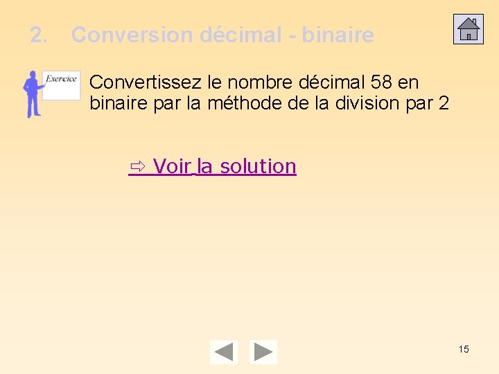 2. Conversion décimal - binaire Convertissez le nombre décimal 58 en binaire par la