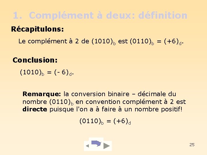 1. Complément à deux: définition Récapitulons: Le complément à 2 de (1010)b est (0110)b