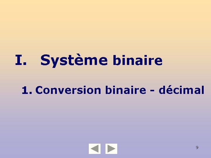 I. Système binaire 1. Conversion binaire - décimal 9 