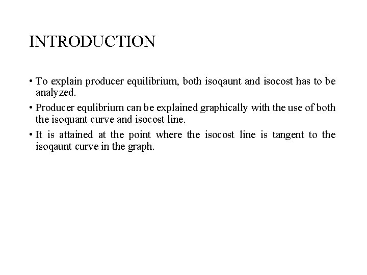 INTRODUCTION • To explain producer equilibrium, both isoqaunt and isocost has to be analyzed.