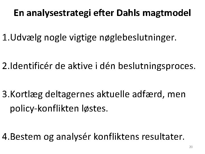 En analysestrategi efter Dahls magtmodel 1. Udvælg nogle vigtige nøglebeslutninger. 2. Identificér de aktive