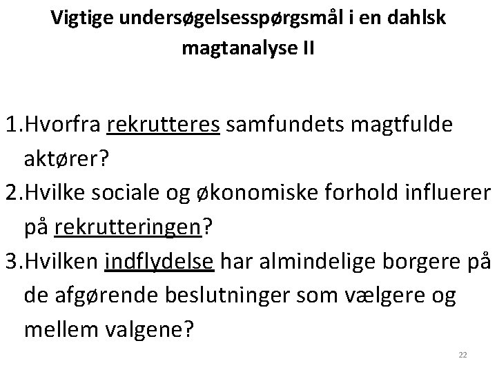 Vigtige undersøgelsesspørgsmål i en dahlsk magtanalyse II 1. Hvorfra rekrutteres samfundets magtfulde aktører? 2.