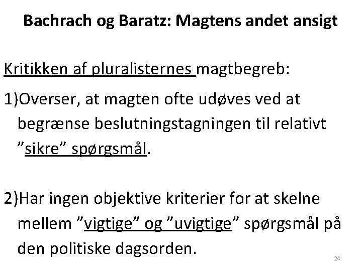 Bachrach og Baratz: Magtens andet ansigt Kritikken af pluralisternes magtbegreb: 1)Overser, at magten ofte