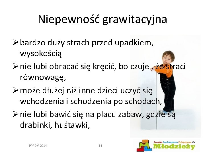 Niepewność grawitacyjna Ø bardzo duży strach przed upadkiem, wysokością Ø nie lubi obracać się