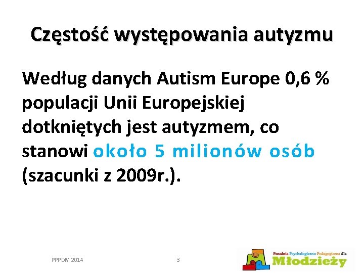 Częstość występowania autyzmu Według danych Autism Europe 0, 6 % populacji Unii Europejskiej dotkniętych