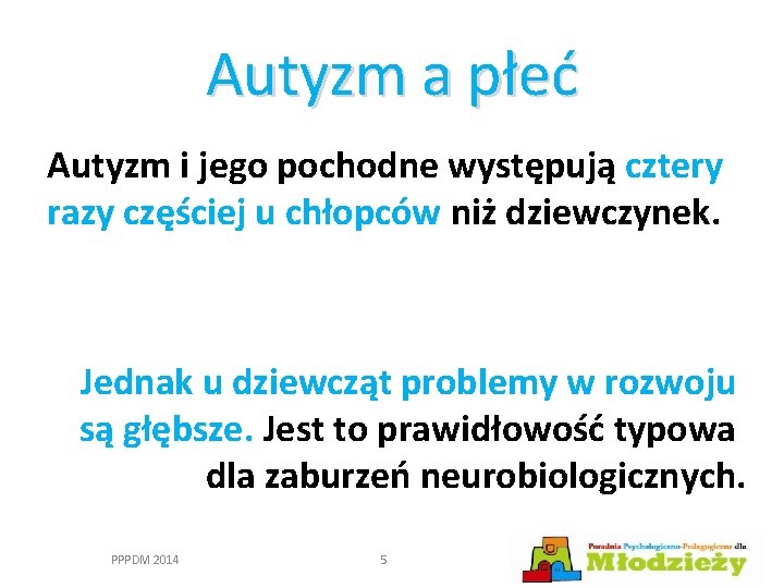 Autyzm a płeć Autyzm i jego pochodne występują cztery razy częściej u chłopców niż