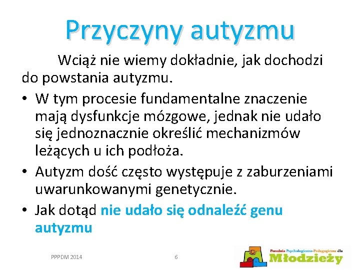 Przyczyny autyzmu Wciąż nie wiemy dokładnie, jak dochodzi do powstania autyzmu. • W tym