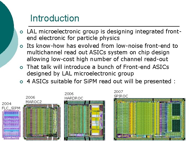 Introduction ¡ ¡ 2004 FLC_SIPM LAL microelectronic group is designing integrated frontend electronic for