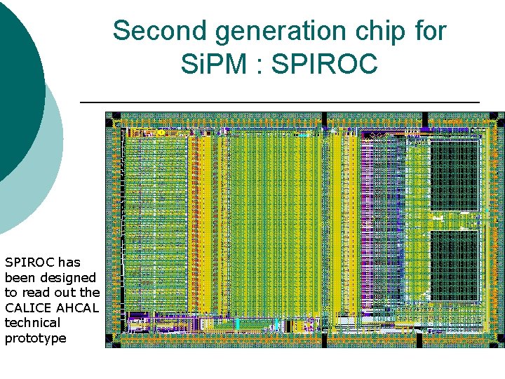 Second generation chip for Si. PM : SPIROC has been designed to read out