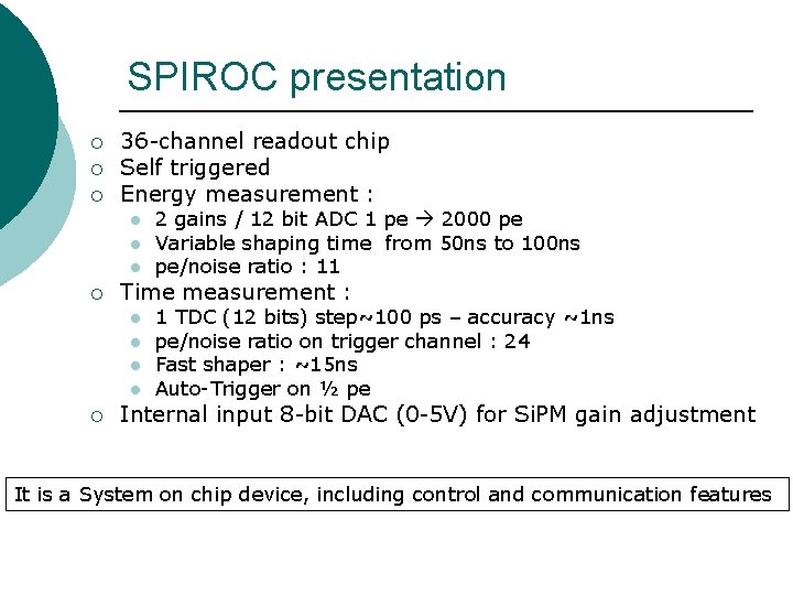 SPIROC presentation ¡ ¡ ¡ 36 -channel readout chip Self triggered Energy measurement :