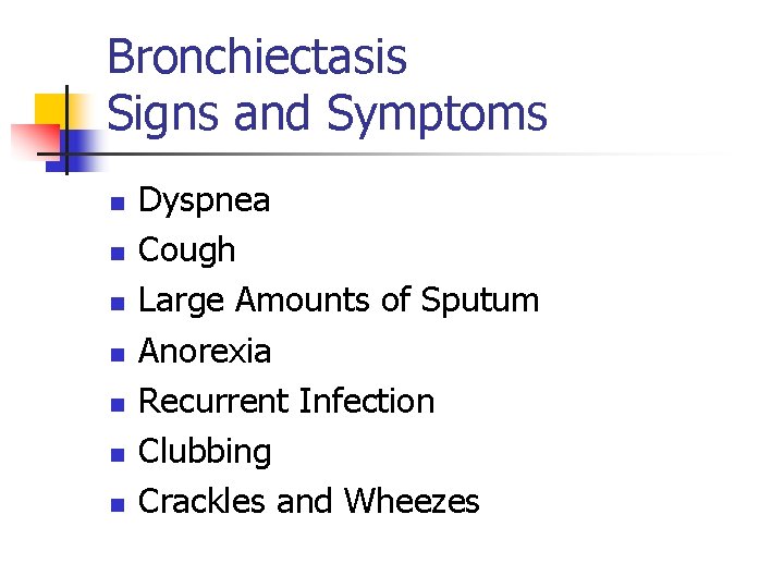 Bronchiectasis Signs and Symptoms n n n n Dyspnea Cough Large Amounts of Sputum