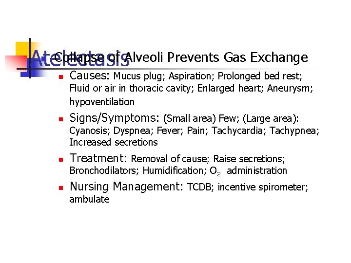 Collapse of Alveoli Prevents Gas Exchange Atelectasis n n Causes: Mucus plug; Aspiration; Prolonged