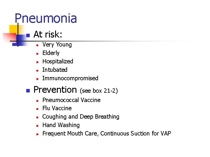 Pneumonia n At risk: n n n Very Young Elderly Hospitalized Intubated Immunocompromised Prevention