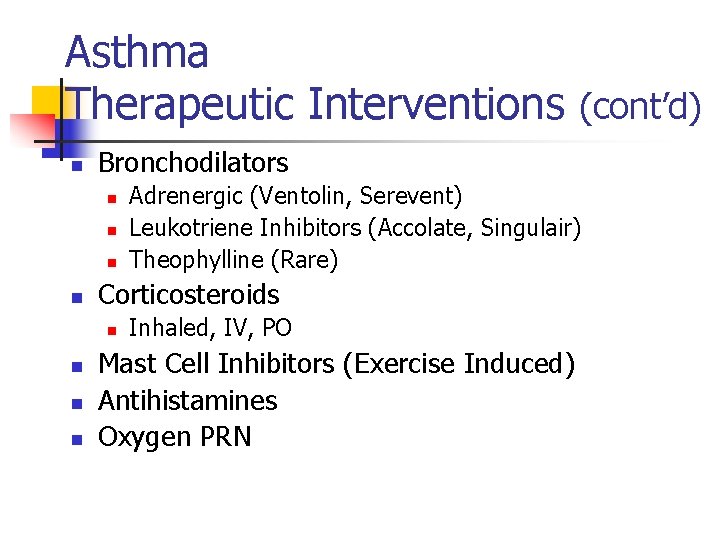 Asthma Therapeutic Interventions (cont’d) n Bronchodilators n n Corticosteroids n n Adrenergic (Ventolin, Serevent)