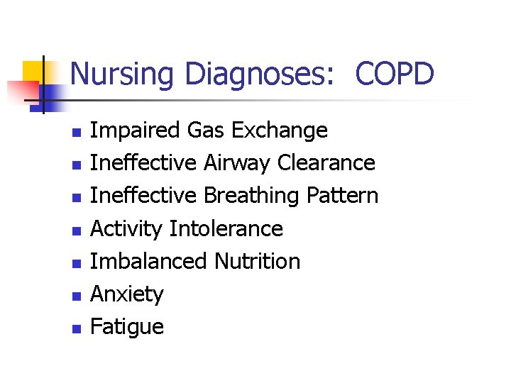 Nursing Diagnoses: COPD n n n n Impaired Gas Exchange Ineffective Airway Clearance Ineffective