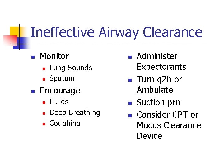 Ineffective Airway Clearance n Monitor n n n Lung Sounds Sputum n n Encourage