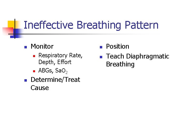 Ineffective Breathing Pattern n Monitor n n n Respiratory Rate, Depth, Effort ABGs, Sa.