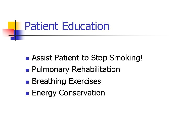 Patient Education n n Assist Patient to Stop Smoking! Pulmonary Rehabilitation Breathing Exercises Energy